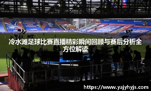 冷水滩足球比赛直播精彩瞬间回顾与赛后分析全方位解读