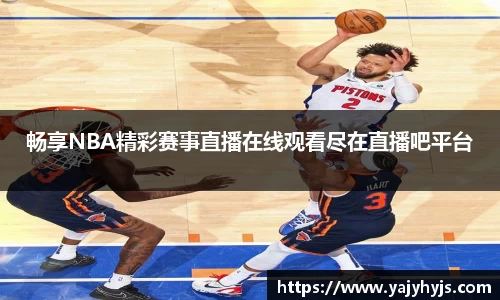 畅享NBA精彩赛事直播在线观看尽在直播吧平台